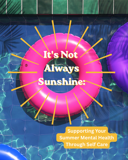 It's Not Always Sunshine: Supporting Your Summer Mental Health Through Self Care