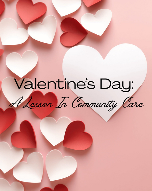 Valentine’s Day: A Lesson In Community Care