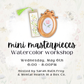 Mini Masterpieces Watercolor Workship | May 6th