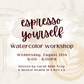 Espresso Yourself Watercolor Workshop | Wednesday August 12th